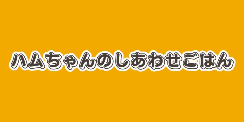 ハムちゃんのしあわせごはん